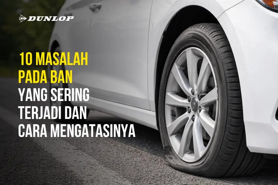 10 Masalah pada Ban yang Sering Terjadi dan Cara Mengatasinya